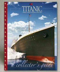 Titanic: World's Largest Museum Attraction, a Collector's Guide