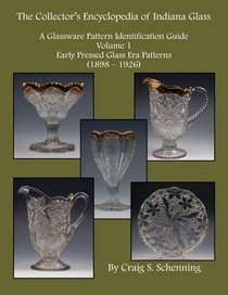 The Collector's Encyclopedia of Indiana Glass: A Glassware Pattern Identification Guide, Volume 1, Early Pressed Glass Era Patterns, (1898 - 1926)