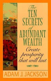 The Ten Secrets of Abundant Wealth: A Modern Parable of Wisdom and Happiness That Will Change Your Life