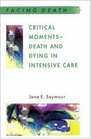 Critical Moments - Death And Dying In Intensive Care (Facing Death)