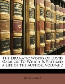 The Dramatic Works of David Garrick: To Which Is Prefixed a Life of the Author, Volume 2