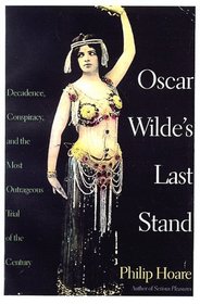 Oscar Wilde's Last Stand: Decadence, Conspiracy, and the Most Outrageous Trial of the Century