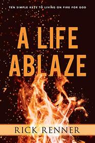 A Life Ablaze: Ten Passions that Will Ignite Your Life for God
