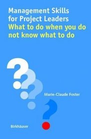 Management Skills for Project Leaders: What To Do When You Do Not Know What To Do