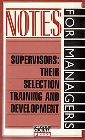 Supervisors: Their Selection, Training and Development (Notes for Managers)