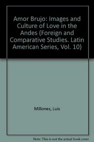 Amor Brujo: Images and Culture of Love in the Andes (Foreign and Comparative Studies. Latin American Series, Vol. 10)