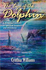 The Eye of the Dolphin: A Reluctant Journey to Spiritual Awakening and Weirdness