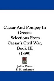 Caesar And Pompey In Greece: Selections From Caesar's Civil War, Book III (1899)