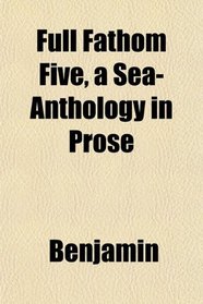 Full Fathom Five, a Sea-Anthology in Prose