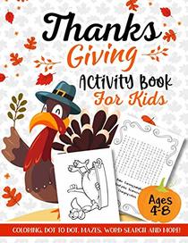 Thanksgiving Activity Book for Kids Ages 4-8: A Fun Kid Workbook Game For Learning, Coloring, Dot to Dot, Mazes, Word Search and More!