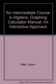 Graphing Calculator Manual for Warr/Curtis/Slingerland's An Intermediate Course in Algebra: An Interactive Approach