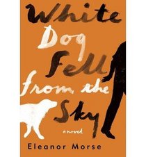 White Dog Fell from the Sky: A Novel