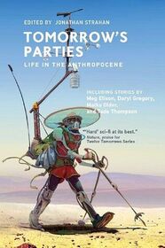 Tomorrow's Parties: Life in the Anthropocene (Twelve Tomorrows)