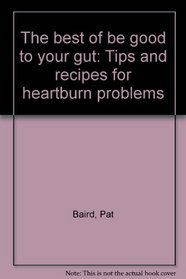 The best of be good to your gut: Tips and recipes for heartburn problems