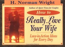 How to Really Love Your Wife: Love-In-Action Ideas for Every Day