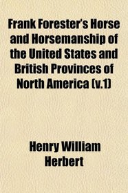 Frank Forester's Horse and Horsemanship of the United States and British Provinces of North America (v.1)