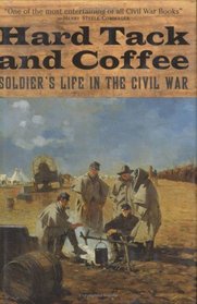 Hard Tack and Coffee : Soldier's Life in the Civil War