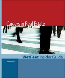 Careers in Real Estate, 2005 Edition: WetFeet Insider Guide