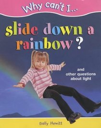 Why Can't I...Slide down a rainbow?: Questions About Light (Why Can't I... )