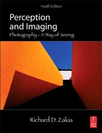 Perception and Imaging, Fourth Edition: Photography--A Way of Seeing