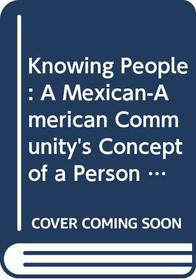 Knowing People: A Mexican-American Community's Concept of a Person (Immigrant Communities and Ethnic Minorities in the United States and Canada, 43)
