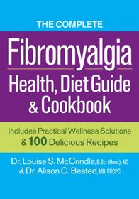 The Complete Fibromyalgia Health, Diet Guide and Cookbook: Includes Practical Wellness Solutions and 100 Delicious Recipes