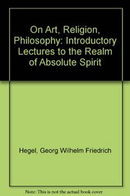 On Art, Religion, Philosophy: Introductory Lectures to the Realm of Absolute Spirit