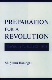 Preparation for a Revolution: The Young Turks, 1902-1908 (Studies in Middle Eastern History)