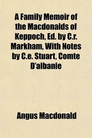 A Family Memoir of the Macdonalds of Keppoch, Ed. by C.r. Markham, With Notes by C.e. Stuart, Comte D'albanie