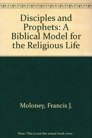 Disciples and Prophets: A Biblical Model for the Religious Life