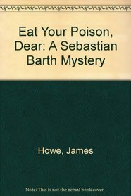 Eat Your Poison, Dear: A Sebastian Barth Mystery