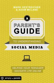 A Parent's Guide to Understanding Social Media: Helping Your Teenager Navigate Life Online