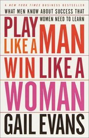 Play Like a Man, Win Like a Woman : What Men Know About Success that Women Need to Learn