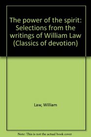 The power of the spirit: Selections from the writings of William Law (Classics of devotion)