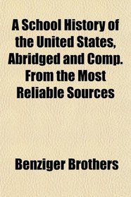 A School History of the United States, Abridged and Comp. From the Most Reliable Sources