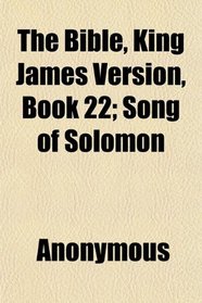 The Bible, King James Version, Book 22; Song of Solomon