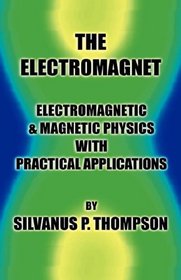 The Electromagnet - Electromagnetic & Magnetic Physics with Practical Applications
