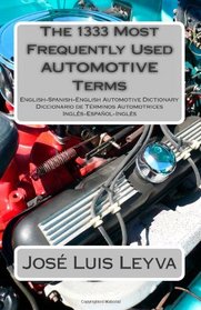 The 1333 Most Frequently Used AUTOMOTIVE Terms: English-Spanish-English Automotive Dictionary - Diccionario de Trminos Automotrices (The 1333 Most Frequently Used Terms)