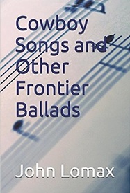 Cowboy Songs and Other Frontier Ballads (Classic Songs of the Western Frontier)