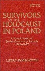 Survivors of the Holocaust in Poland: A Portrait Based on Jewish Community Records 1944-1947