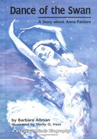 Dance of the Swan: A Story About Anna Pavlova (Creative Minds Biographies)