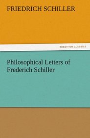 Philosophical Letters of Frederich Schiller (TREDITION CLASSICS)