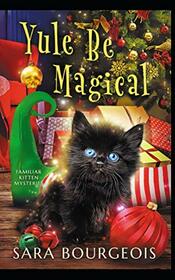 Yule Be Magical (Familiar Kitten Mysteries)