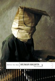 Human Rights: Who Decides? : Who Decides? (Behind the News): Who Decides? (Behind the News)