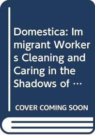 Domstica: Immigrant Workers Cleaning and Caring in the Shadows of Affluence