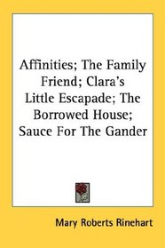 Affinities; The Family Friend; Clara's Little Escapade; The Borrowed House; Sauce For The Gander