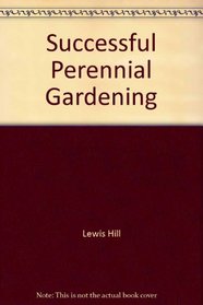 Successful Perennial Gardening: A Practical Guide
