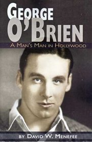 GEORGE O'BRIEN - A MAN'S MAN IN HOLLYWOOD
