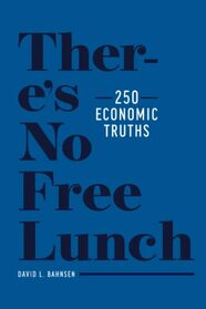 There?s No Free Lunch: 250 Economic Truths