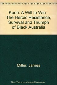 Koori: A Will to Win - The Heroic Resistance, Survival and Triumph of Black Australia